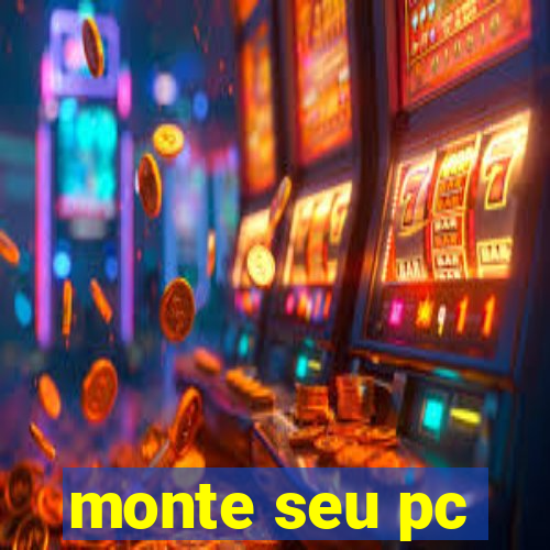 monte seu pc